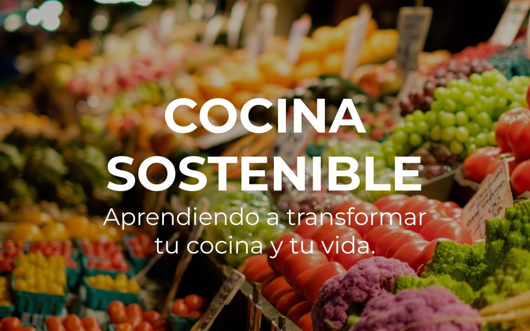 Cocina Sostenible: Aprendiendo a Transformar tu Cocina y Tu Vida